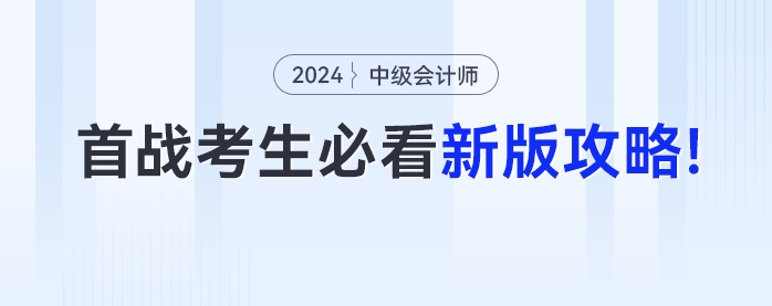 首次參加中級(jí)會(huì)計(jì)考試的考生必看！24年最新版攻略來(lái)了！