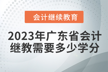 2023年廣東省會計繼續(xù)教育需要多少學分？