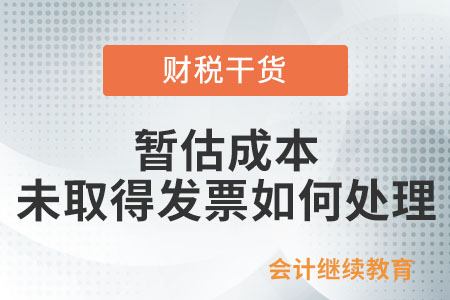 企業(yè)所得稅中，暫估成本未取得發(fā)票如何處理？