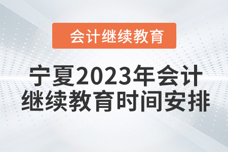 寧夏2023年會計繼續(xù)教育時間安排
