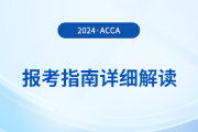 2024年acca報(bào)考指南詳細(xì)解讀！首次報(bào)考的考生必看！