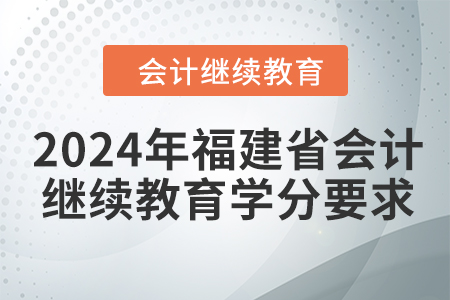 2024年福建省會(huì)計(jì)人員繼續(xù)教育東奧學(xué)分要求