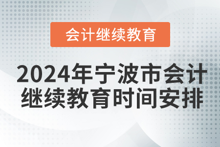 2024年寧波市會(huì)計(jì)繼續(xù)教育時(shí)間安排