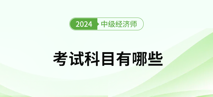 2023年中級(jí)經(jīng)濟(jì)師考試科目有哪些？怎么選專(zhuān)業(yè)