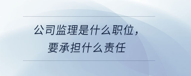 公司監(jiān)理是什么職位，要承擔(dān)什么責(zé)任