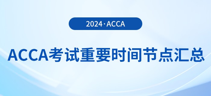 2024年acca考試重要時(shí)間節(jié)點(diǎn)匯總！考生須知！