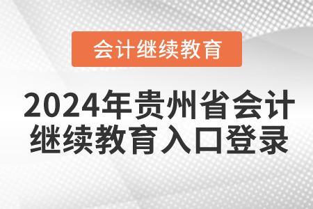 2024年貴州省會計(jì)繼續(xù)教育入口登錄