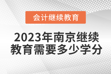 2023年南京會計繼續(xù)教育需要多少學(xué)分？