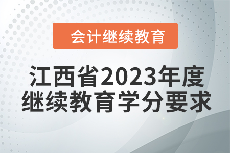江西省2023年度會(huì)計(jì)繼續(xù)教育學(xué)分要求