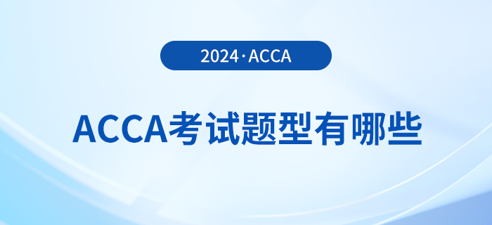 2024年acca考試題型有哪些？考試難度大嗎？