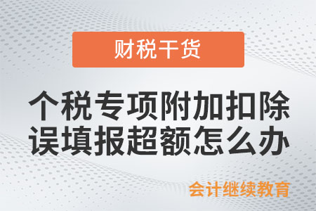 以前年度個(gè)人所得稅專(zhuān)項(xiàng)附加扣除誤填報(bào)超額怎么辦？