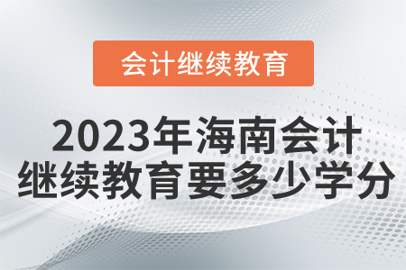 2023年海南會(huì)計(jì)繼續(xù)教育要多少學(xué)分？