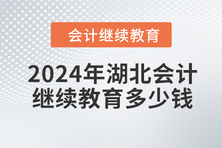2024年湖北會計(jì)繼續(xù)教育多少錢？