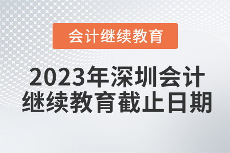 2023年深圳會(huì)計(jì)繼續(xù)教育截止日期