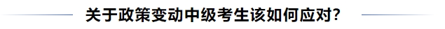 中級會計(jì)關(guān)于政策變動中級考生該如何應(yīng)對？