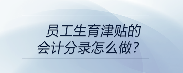 員工生育津貼的會計分錄怎么做？
