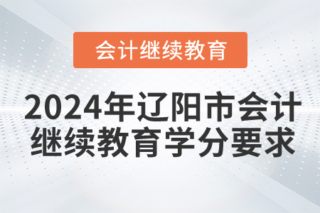 2024年遼陽市會(huì)計(jì)繼續(xù)教育學(xué)分要求