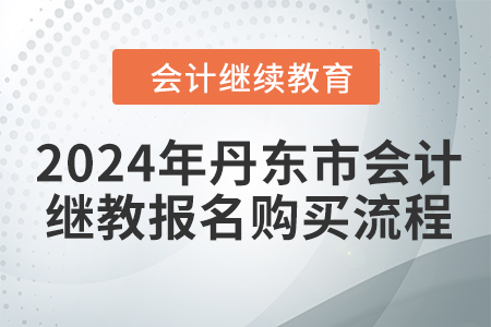 2024年丹東市會(huì)計(jì)繼續(xù)教育報(bào)名購(gòu)買流程
