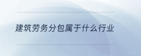 建筑勞務(wù)分包屬于什么行業(yè)