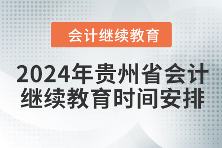 2024年貴州省會計人員繼續(xù)教育時間安排