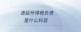 遞延所得稅負(fù)債是什么科目