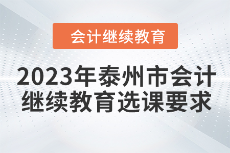 2023年泰州市會計人員繼續(xù)教育選課要求