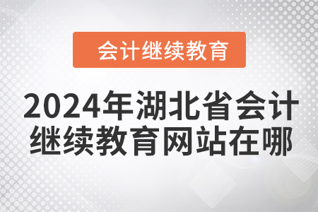 2024年湖北省會(huì)計(jì)繼續(xù)教育網(wǎng)站在哪？