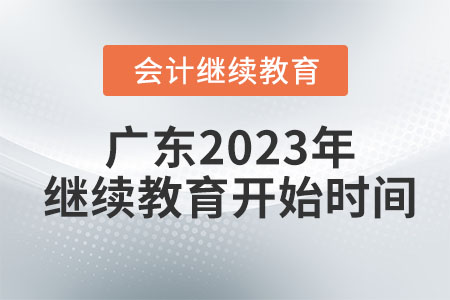 廣東省2023年會(huì)計(jì)繼續(xù)教育什么時(shí)候開始？