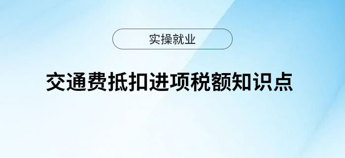 一文帶你了解交通費抵扣進項稅額知識點