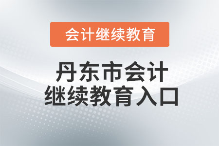 2024年丹東市會(huì)計(jì)繼續(xù)教育入口