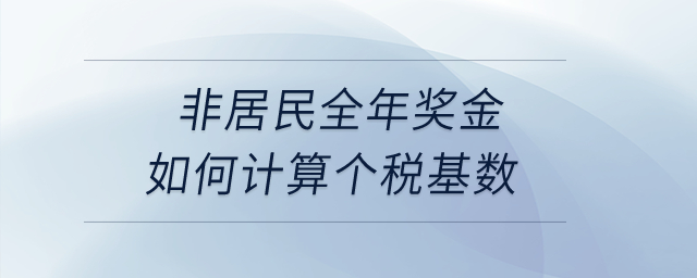 非居民全年獎金如何計算個稅基數(shù)？