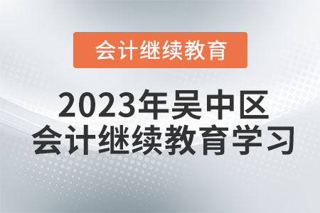 2023年吳中區(qū)會(huì)計(jì)繼續(xù)教育學(xué)習(xí)