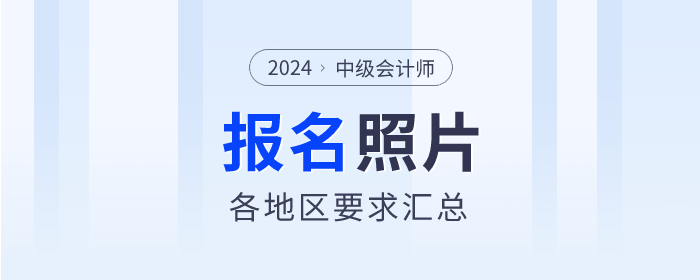 2024年中級會計考職稱考試各地區(qū)報名照片要求匯總