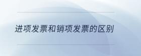 進(jìn)項(xiàng)發(fā)票和銷項(xiàng)發(fā)票的區(qū)別