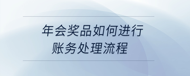 年會(huì)獎(jiǎng)品如何進(jìn)行賬務(wù)處理流程？