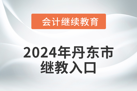 2024年丹東市東奧會(huì)計(jì)繼續(xù)教育入口