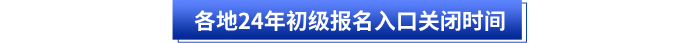 各地24年初級會計報名入口關閉時間