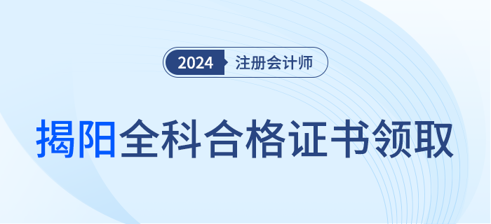 揭陽：關(guān)于領(lǐng)取2023年度注冊(cè)會(huì)計(jì)師考試全科合格證的通知