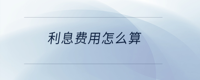 利息費(fèi)用怎么算？