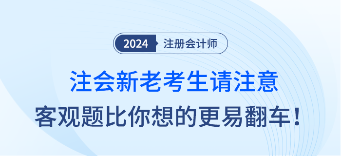 注會(huì)新老考生請(qǐng)注意，客觀題比你想象中的更容易翻車(chē)！