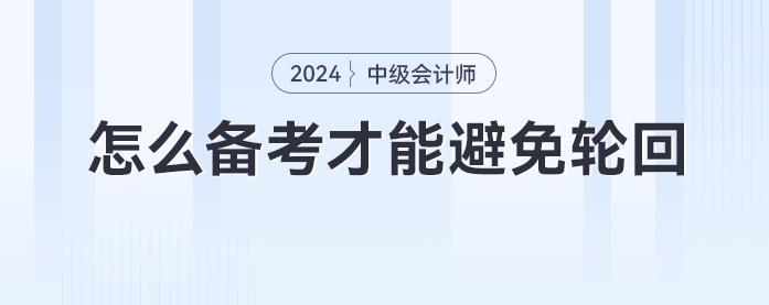 中級會計考試考期最后一年，怎么備考才能避免輪回？