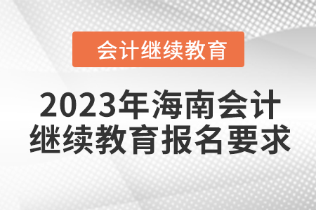 2023年海南會(huì)計(jì)繼續(xù)教育報(bào)名要求