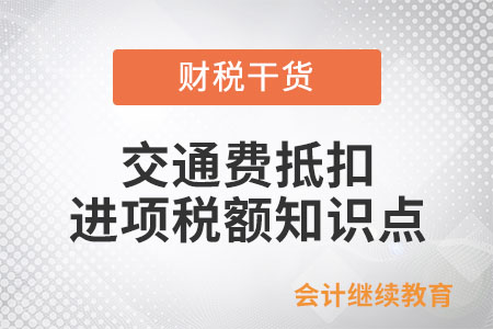 一文帶您了解交通費(fèi)抵扣進(jìn)項(xiàng)稅額知識點(diǎn)
