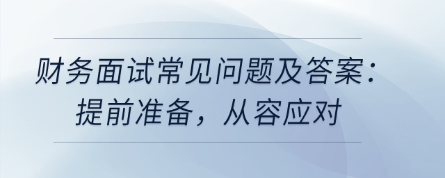 財(cái)務(wù)面試常見(jiàn)問(wèn)題及答案：提前準(zhǔn)備，從容應(yīng)對(duì)