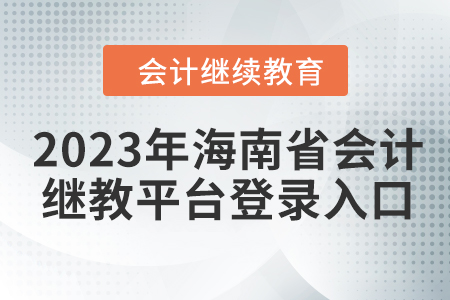 2023年海南省會計繼續(xù)教育平臺登錄入口在哪？