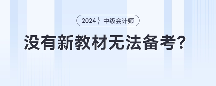 沒有新教材無法備考？2024年中級會計提前備考攻略來了！