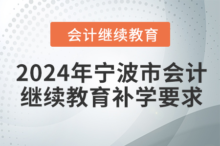 2024年寧波市會(huì)計(jì)繼續(xù)教育補(bǔ)學(xué)要求