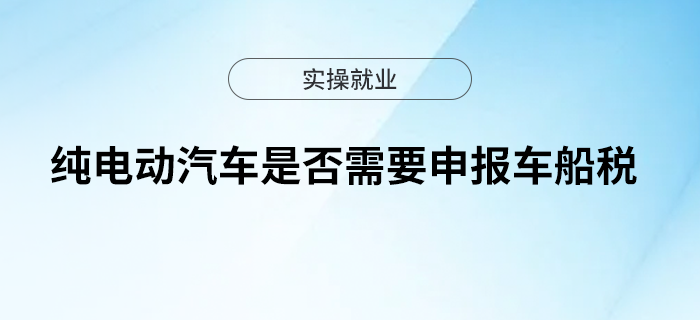 純電動(dòng)汽車是否需要申報(bào)車船稅？