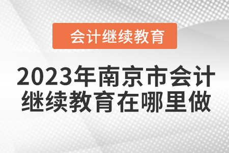 2023年南京市會計繼續(xù)教育在哪里做？