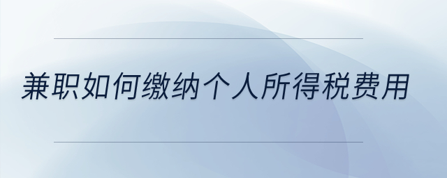 兼職如何繳納個人所得稅費用？